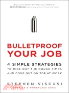 Bulletproof Your Job: 4 Simple Strategies to Ride Out the Rough Times and Come Out on Top at Work