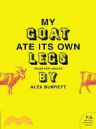 My Goat Ate Its Own Legs: Tales for Adults