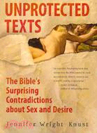 Unprotected Texts: The Bible's Surprising Contradictions About Sex and Desire