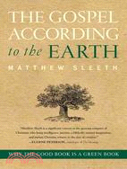 The Gospel According to the Earth: Why the Good Book Is a Green Book