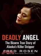 Deadly Angel ─ The Bizarre True Story of Alaska's Killer Stripper
