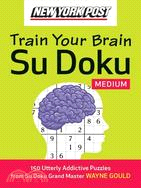 New York Post Train Your Brain Su Doku ─ Medium: 150 Utterly Addictive Puzzles