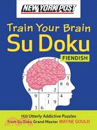 New York Post Train Your Brain Su Doku Fiendish: 150 Utterly Addictive Puzzles