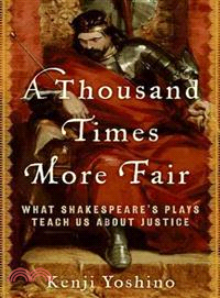 A Thousand Times More Fair ─ What Shakespeare's Plays Teach Us About Justice