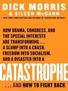 Catastrophe: How Obama, Congress, and the Special Interests Are Transforming... a Slump into a Crash, Freedom into Socialism, and a Disaster into a Catastrophe...