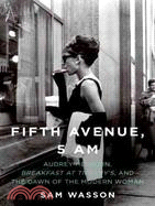 Fifth Avenue, 5 A.M.: Audrey Hepburn, Breakfast at Tiffany's, and the Dawn of the Modern Woman