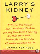 Larry's Kidney: Being the True Story of How I Found Myself in China with My Black Sheep Cousin and His Mail-Order Bride, Skirting the Law to Get Him a Transplant--and