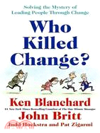 Who Killed Change? ─ Solving the Mystery of Leading People Through Change