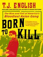 Born to Kill ─ The Rise and Fall of America's Bloodiest Asian Gang