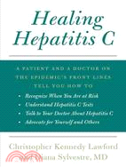 Healing Hepatitis C: A Patient and a Doctor on the Epidemic's Front Lines Tell You How To: Recognize When You Are at Risk, Understand Hepatitis C Tests, Talk to Your Docto