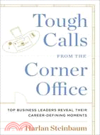 Tough Calls from the Corner Office ─ Top Business Leaders Reveal Their Career-Defining Moments