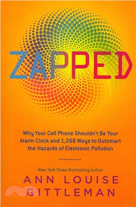 Zapped ─ Why Your Cell Phone Shouldn't Be Your Alarm Clock and 1,268 Ways to Outsmart the Hazards of Electronic Pollution