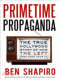 Primetime Propaganda ─ The True Hollywood Story of the How the Left Took over Your TV