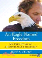 An Eagle Named Freedom ─ My True Story of a Remarkable Friendship