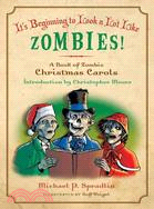 It's Beginning to Look a Lot Like Zombies! ─ A Book of Zombie Christmas Carols