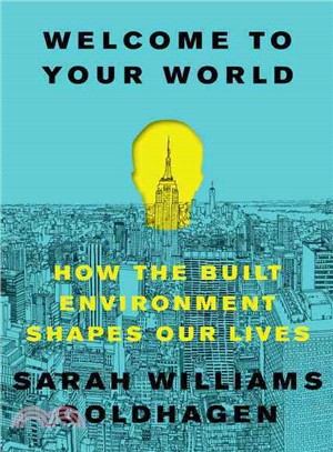 Welcome to your world :how the built environment shapes our lives /