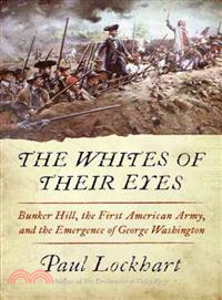 The Whites of Their Eyes ─ Bunker Hill, the First American Army, and the Emergence of George Washington