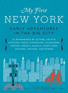 My First New York ─ Early Adventures in the Big City As Remembered by Actors, Artists, Athletes, Chefs, Comedians, Filmmakers, Mayors, Models, Moguls, Porn Stars, Rockers