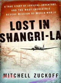 Lost in Shangri-la :A true story of survival, adventure, and the most incredible rescue mission of World War II / 