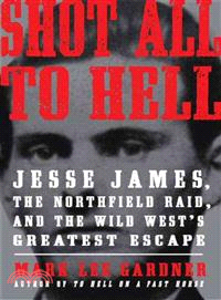 Shot All to Hell ─ Jesse James, the Northfield Raid, and the Wild West's Greatest Escape