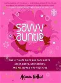 Savvy Auntie ─ The Ultimate Guide for Cool Aunts, Great-Aunts, Godmothers, and All Women Who Love Kids