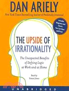 The Upside of Irrationality ─ The Unexpected Benefits of Defying Logic at Work and at Home