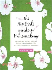 The Hip Girl's Guide to Homemaking ─ Decorating, Dining, and the Gratifying Pleasures of Self-Sufficiency-on a Budget!