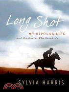 Long Shot: My Bipolar Life and the Animals Who Saved Me