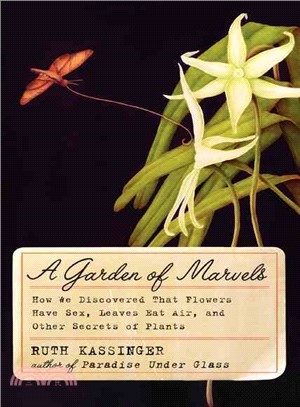 A Garden of Marvels ─ How We Discovered That Flowers Have Sex, Leaves Eat Air, and Other Secrets of Plants