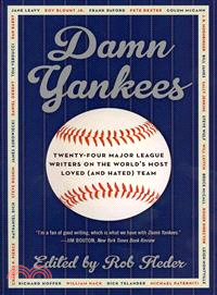 Damn Yankees—Twenty-Four Major League Writers on the World's Most Loved (and Hated) Team