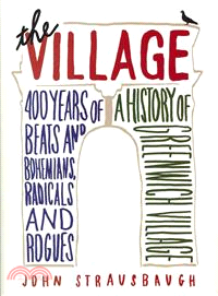 The Village ─ 400 Years of Beats and Bohemians, Radicals and Rogues, a History of Greenwich Village
