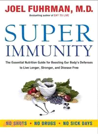 Super immunity :the essential nutrition guide for boosting your body's defenses to live longer, stronger, and disease free /