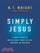 Simply Jesus ─ A New Vision of Who He Was, What He Did, and Why He Matters