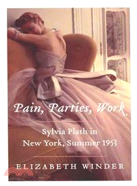 Pain, Parties, Work — Sylvia Plath in New York, Summer 1953