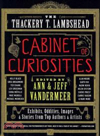 The Thackery T. Lambshead Cabinet of Curiosities ─ Exhibits, Oddities, Images, and Stories from Top Authors and Artists