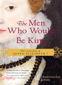 The Men Who Would Be King ─ Suitors to Queen Elizabeth I