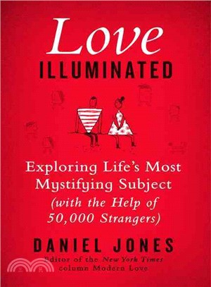 Love illuminated :exploring life's most mystifying subject (with the help of 50,000 strangers) /
