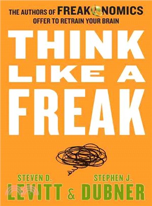 Think Like a Freak ─ The Authors of Freakonomics Offer to Retrain Your Brain