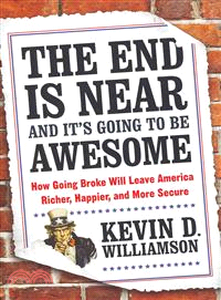 The End Is Near and It's Going to Be Awesome ─ How Going Broke Will Leave America Richer, Happier, and More Secure