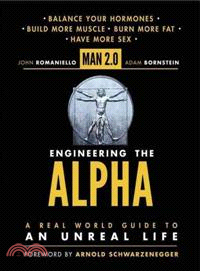 Man 2.0 Engineering the Alpha ─ A Real World Guide to an Unreal Life