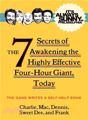 It's always sunny in Philadelphia :the seven secrets of awakening the highly effective four-hour giant, today : Charlie, Mac, Dennis, Sweet Dee and Frank.