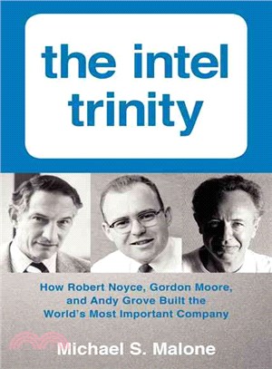 The Intel Trinity ─ How Robert Noyce, Gordon Moore, and Andy Grove Built the World's Most Important Company