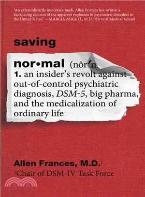 Saving Normal ─ An Insider's Revolt Against Out-of-Control Psychiatric Diagnosis, DSM-5, Big Pharma, and the Medicalization of Ordinary Life