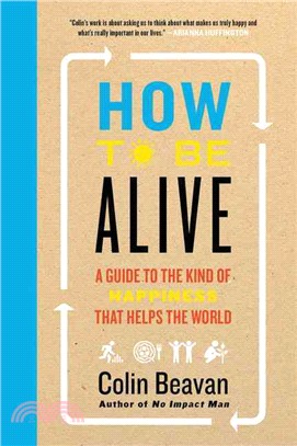 How to be alive :a guide to the kind of happiness that helps the world /
