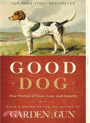 Good Dog :True Stories of Love, Loss, and Loyalty /