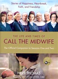 The Life and Times of Call the Midwife ─ The Official Companion to Season One and Two