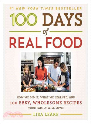 100 Days of Real Food ─ How We Did It, What We Learned, and 100 Easy, Wholesome Recipes Your Family Will Love