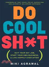 Do Cool Sh*t ─ Quit Your Day Job, Start Your Own Business, and Live Happily Ever After
