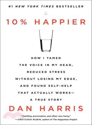 10% happier :how I tamed the voice in my head, reduced stress without losing my edge, and found self-help that actually works : a true story /
