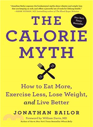The calorie myth :how to eat more, exercise less, lose weight, and live better /